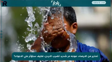 تحذير من الأرصاد: موجة حر شديد تضرب الأردن، فكيف ستؤثر على الأجواء؟